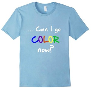 can I go color now tshirt, color coastal art tshirt